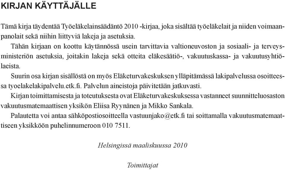 Suurin osa kirjan sisällöstä on myös Eläketurvakeskuksen ylläpitämässä lakipalvelussa osoitteessa tyoelake lakipalvelu.etk.fi. Palvelun aineistoja päivitetään jatkuvasti.