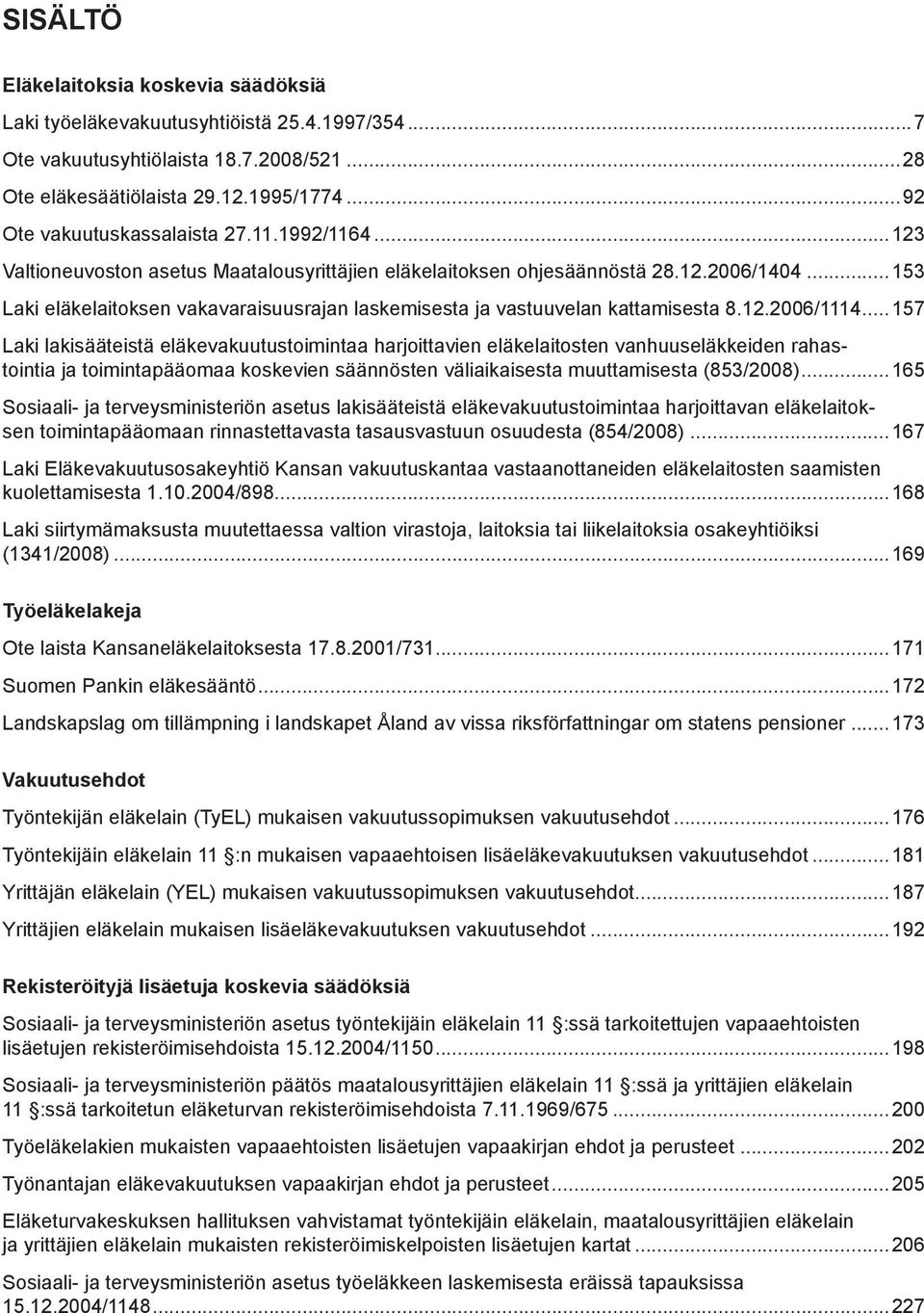 .. 153 Laki eläkelaitoksen vakavaraisuusrajan laskemisesta ja vastuuvelan kattamisesta 8.12.2006/1114.