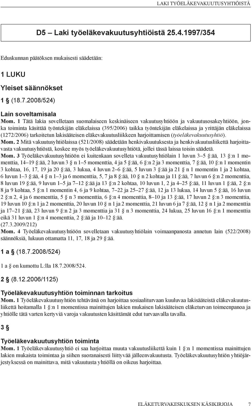 eläkelaissa (1272/2006) tarkoitetun lakisääteisen eläkevakuutusliikkeen harjoittamisen (työeläkevakuutusyhtiö). Mom.