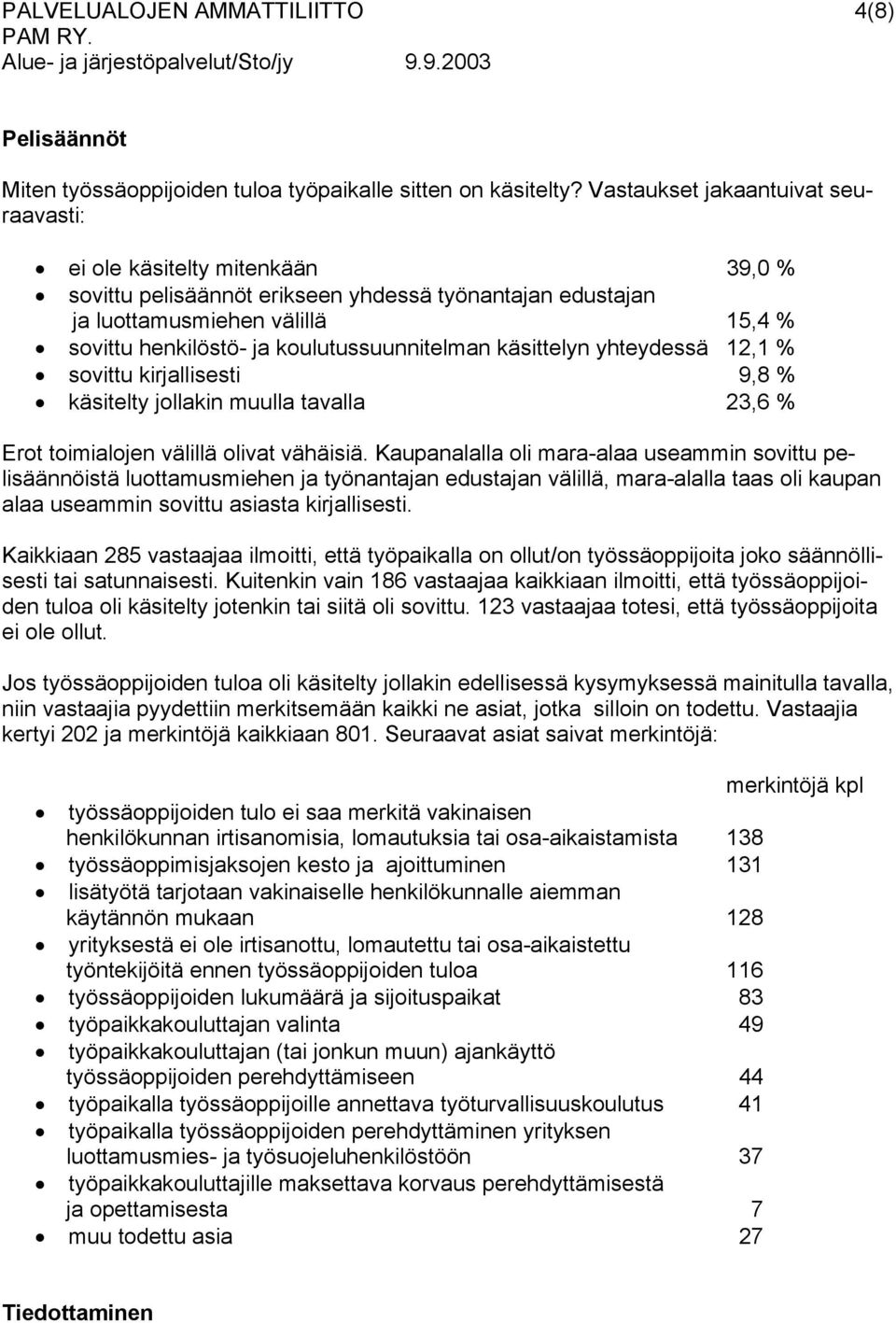 koulutussuunnitelman käsittelyn yhteydessä 12,1 % sovittu kirjallisesti 9,8 % käsitelty jollakin muulla tavalla 23,6 % Erot toimialojen välillä olivat vähäisiä.