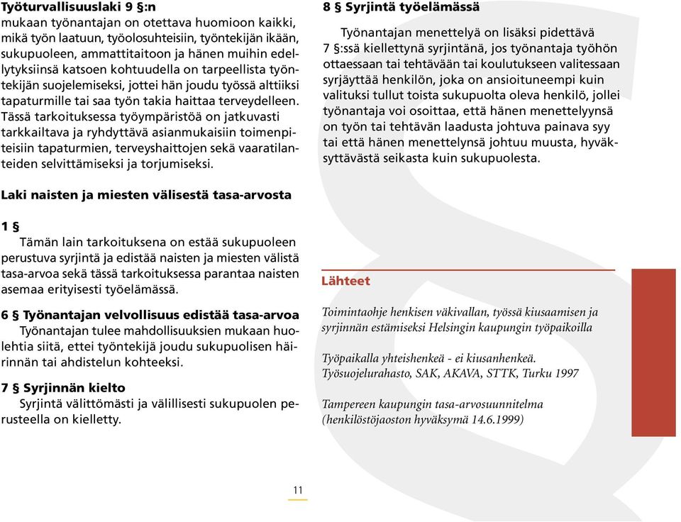 Tässä tarkoituksessa työympäristöä on jatkuvasti tarkkailtava ja ryhdyttävä asianmukaisiin toimenpiteisiin tapaturmien, terveyshaittojen sekä vaaratilanteiden selvittämiseksi ja torjumiseksi.