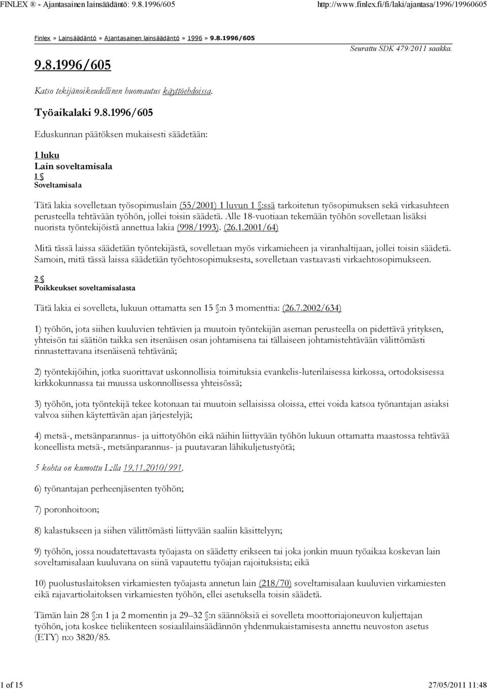 1996/605 Eduskunnan päätöksen mukaisesti säädetään: 1 luku Lain soveltamisala 1 Soveltamisala Tätä lakia sovelletaan työsopimuslain (55/2001) 1 luvun 1 :ssä tarkoitetun työsopimuksen sekä