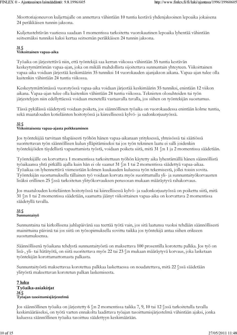 31 Viikoittainen vapaa-aika Työaika on järjestettävä niin, että työntekijä saa kerran viikossa vähintään 35 tuntia kestävän keskeytymättömän vapaa-ajan, joka on mikäli mahdollista sijoitettava