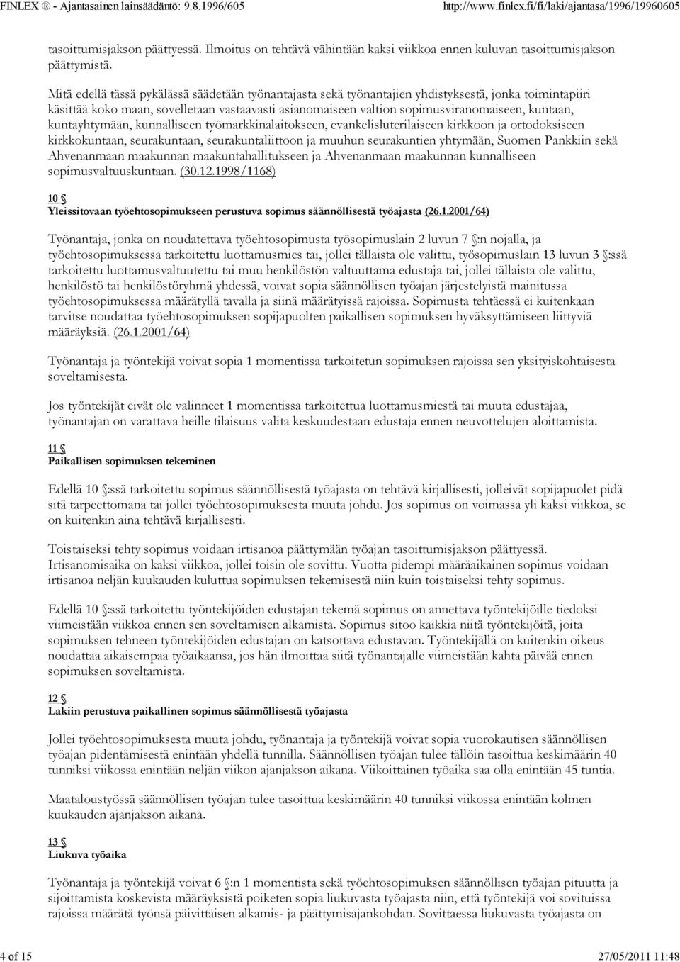 kuntaan, kuntayhtymään, kunnalliseen työmarkkinalaitokseen, evankelisluterilaiseen kirkkoon ja ortodoksiseen kirkkokuntaan, seurakuntaan, seurakuntaliittoon ja muuhun seurakuntien yhtymään, Suomen