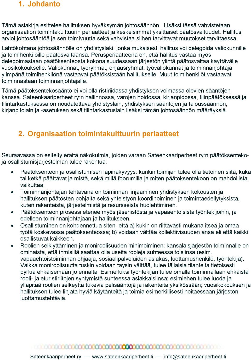 Lähtökohtana johtosäännölle on yhdistyslaki, jonka mukaisesti hallitus voi delegoida valiokunnille ja toimihenkilöille päätösvaltaansa.