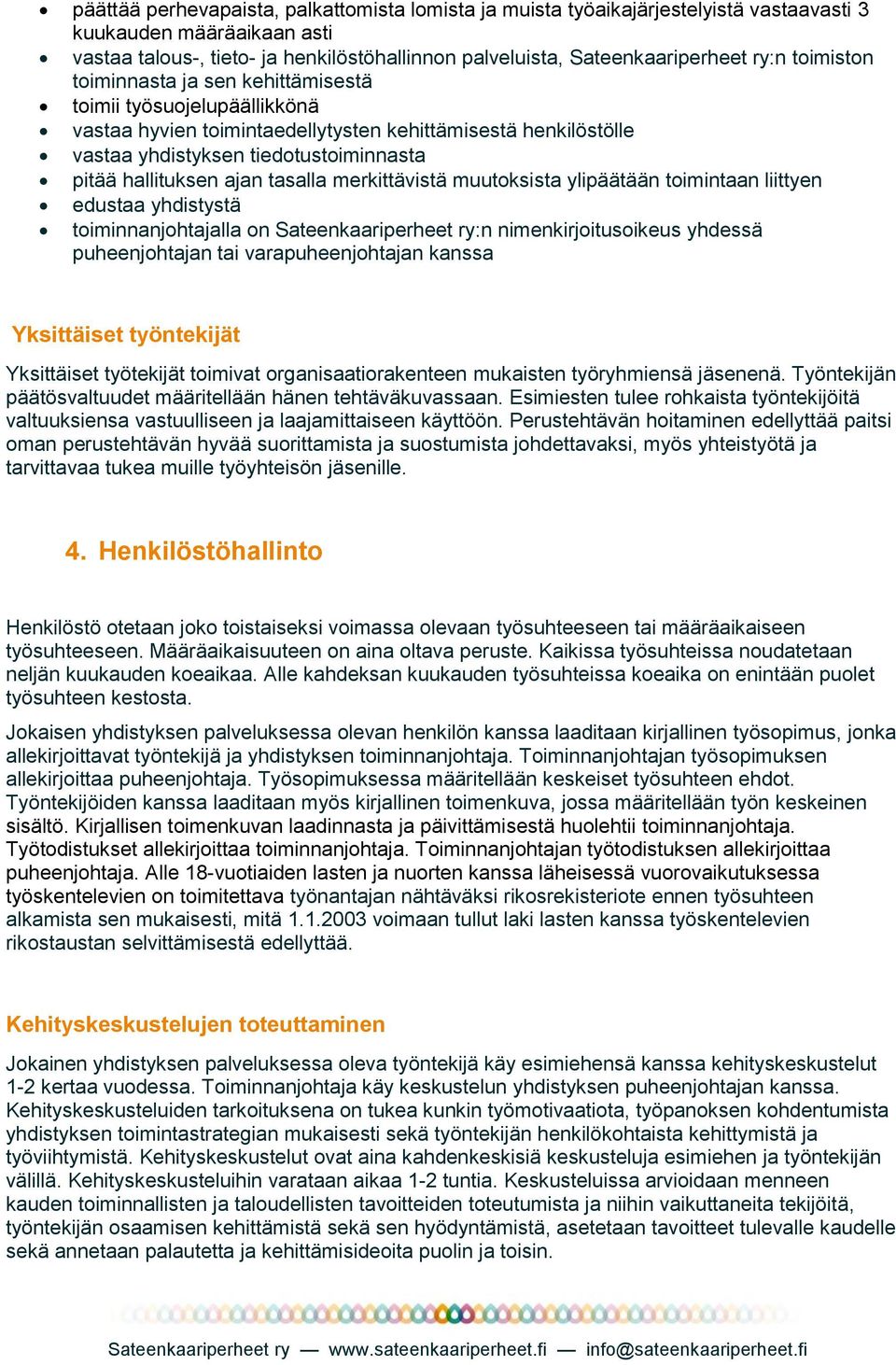 ajan tasalla merkittävistä muutoksista ylipäätään toimintaan liittyen edustaa yhdistystä toiminnanjohtajalla on Sateenkaariperheet ry:n nimenkirjoitusoikeus yhdessä puheenjohtajan tai