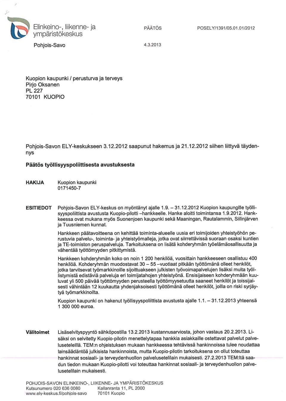 9. 31.12.2012 Kuopion kaupungille työlli syyspoliittista avustusta Kuopio-pilotti hankkeelle. Hanke aloitti toimintansa 1.9.2012. Hank keessa ovat mukana myös Suonenjoen kaupunki sekä Maaningan, Rautalammin, Siilinjärven ja Tuusniemen kunnat.