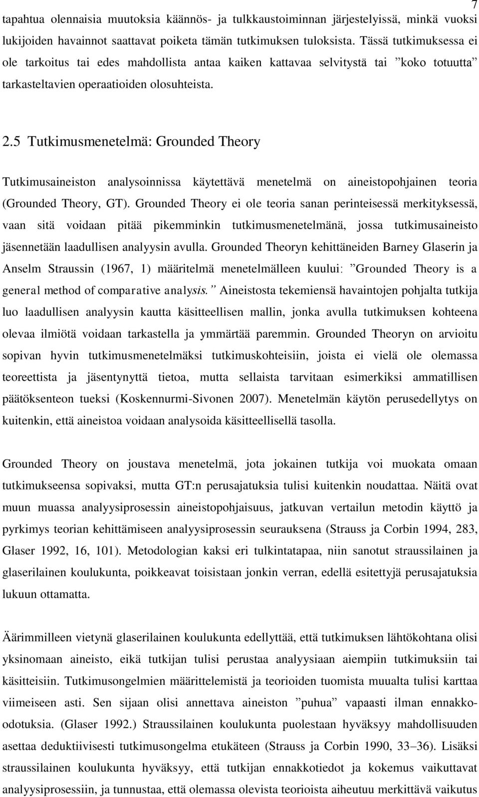 5 Tutkimusmenetelmä: Grounded Theory Tutkimusaineiston analysoinnissa käytettävä menetelmä on aineistopohjainen teoria (Grounded Theory, GT).