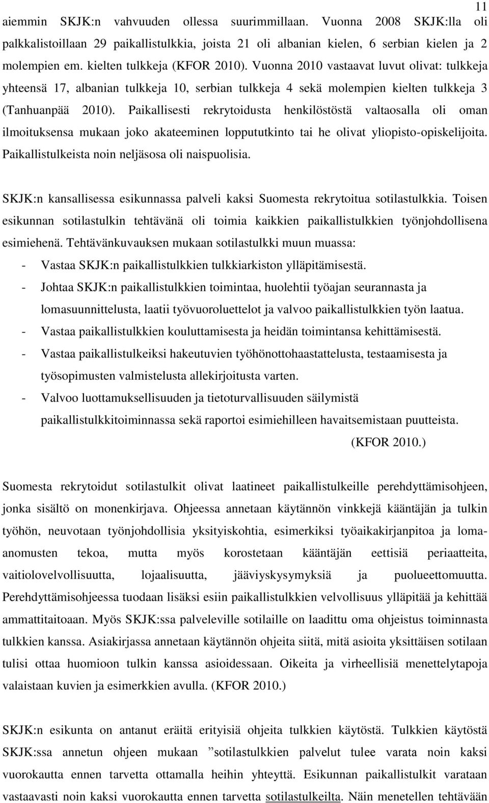 Paikallisesti rekrytoidusta henkilöstöstä valtaosalla oli oman ilmoituksensa mukaan joko akateeminen loppututkinto tai he olivat yliopisto-opiskelijoita.