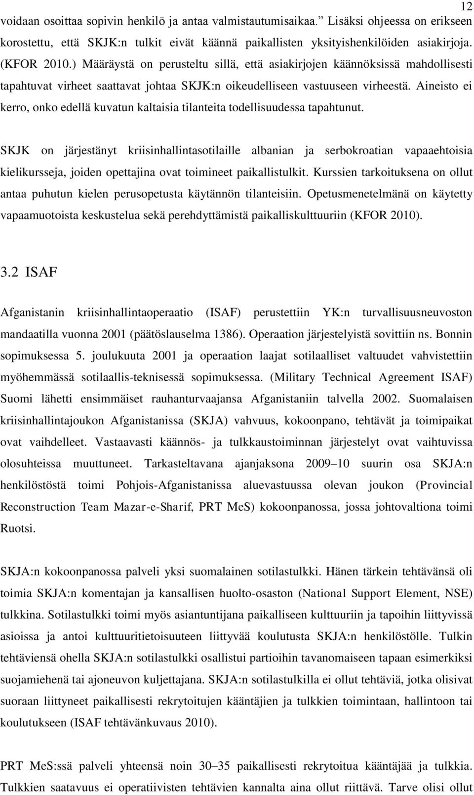 Aineisto ei kerro, onko edellä kuvatun kaltaisia tilanteita todellisuudessa tapahtunut.