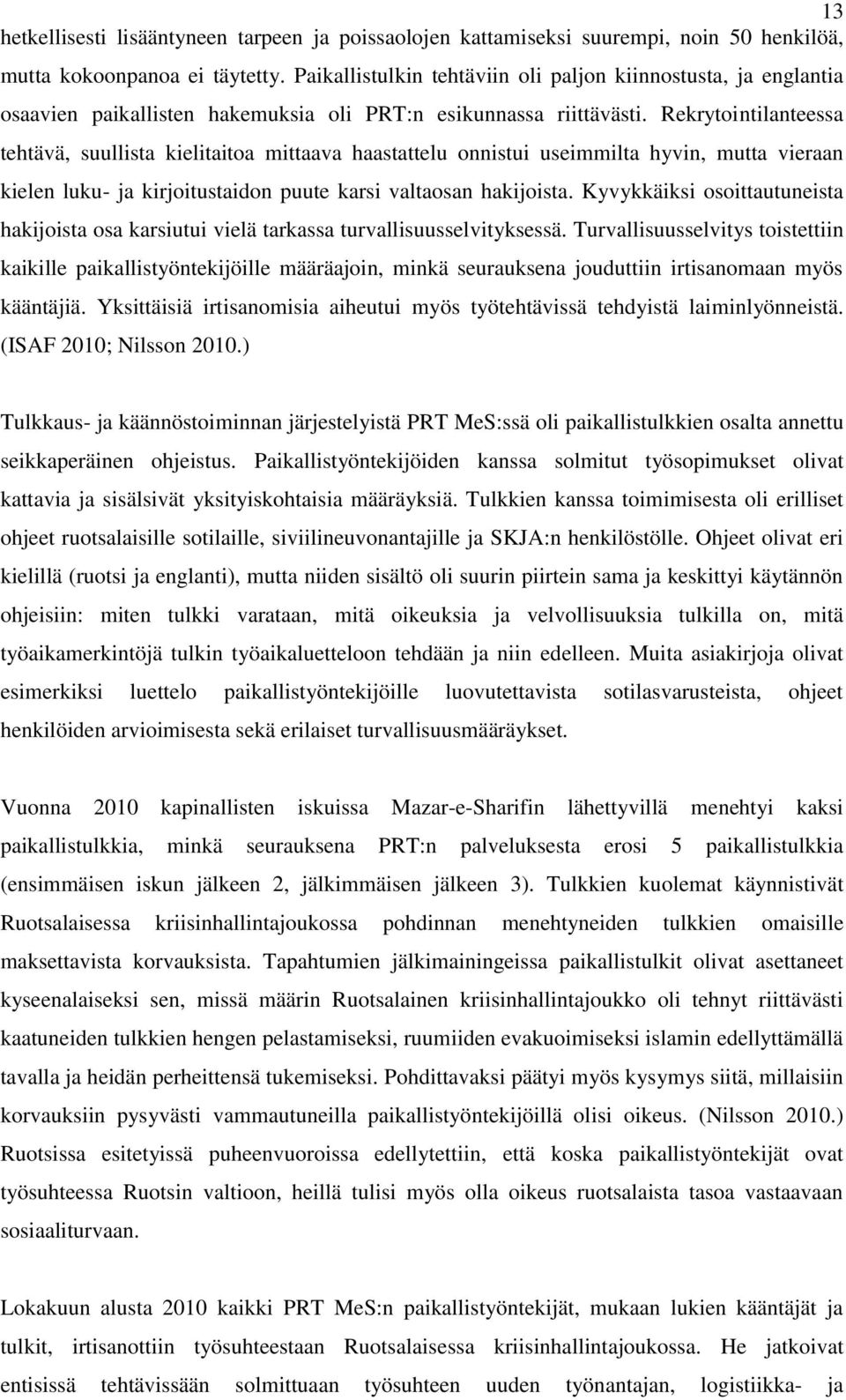 Rekrytointilanteessa tehtävä, suullista kielitaitoa mittaava haastattelu onnistui useimmilta hyvin, mutta vieraan kielen luku- ja kirjoitustaidon puute karsi valtaosan hakijoista.