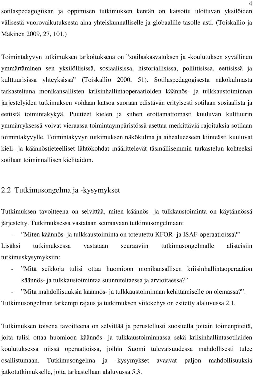 ) Toimintakyvyn tutkimuksen tarkoituksena on sotilaskasvatuksen ja -koulutuksen syvällinen ymmärtäminen sen yksilöllisissä, sosiaalisissa, historiallisissa, poliittisissa, eettisissä ja