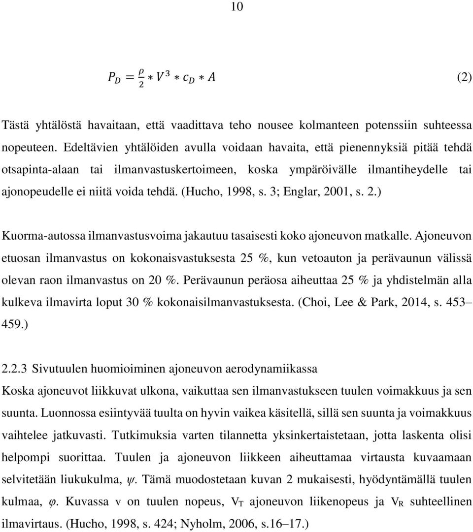 (Hucho, 1998, s. 3; Englar, 2001, s. 2.) Kuorma-autossa ilmanvastusvoima jakautuu tasaisesti koko ajoneuvon matkalle.