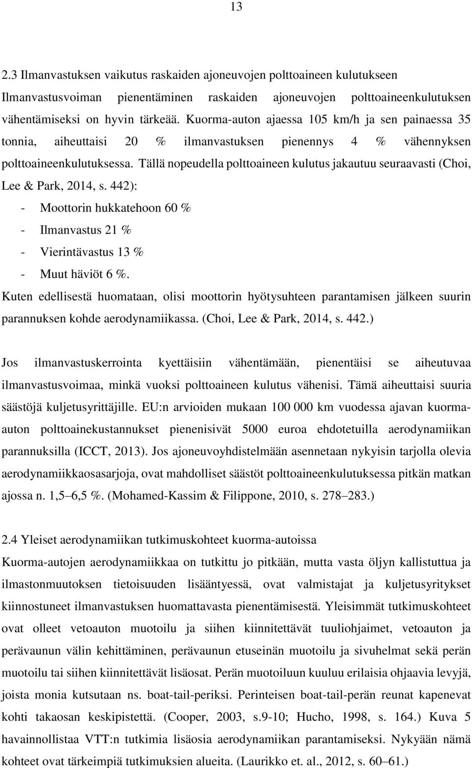 Tällä nopeudella polttoaineen kulutus jakautuu seuraavasti (Choi, Lee & Park, 2014, s. 442): - Moottorin hukkatehoon 60 % - Ilmanvastus 21 % - Vierintävastus 13 % - Muut häviöt 6 %.