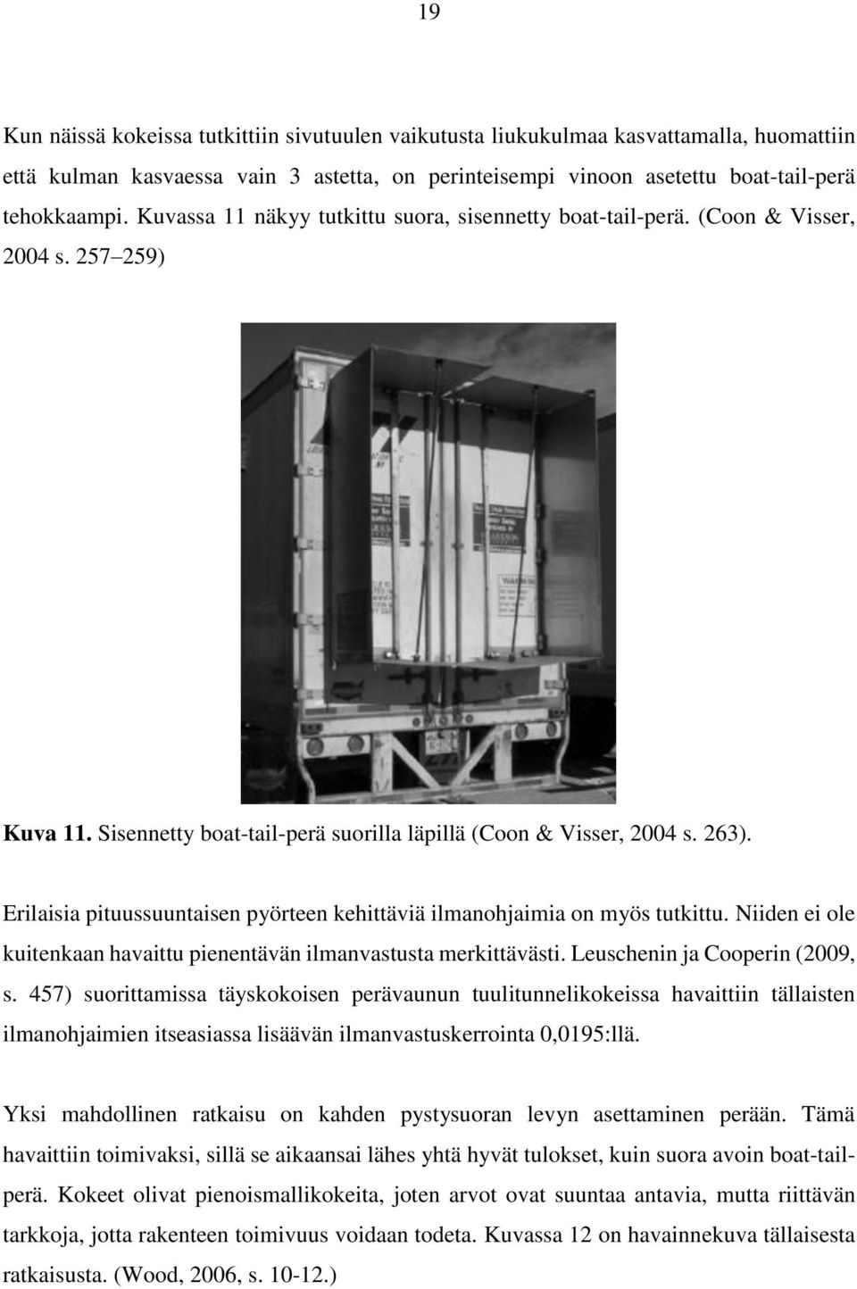 Erilaisia pituussuuntaisen pyörteen kehittäviä ilmanohjaimia on myös tutkittu. Niiden ei ole kuitenkaan havaittu pienentävän ilmanvastusta merkittävästi. Leuschenin ja Cooperin (2009, s.