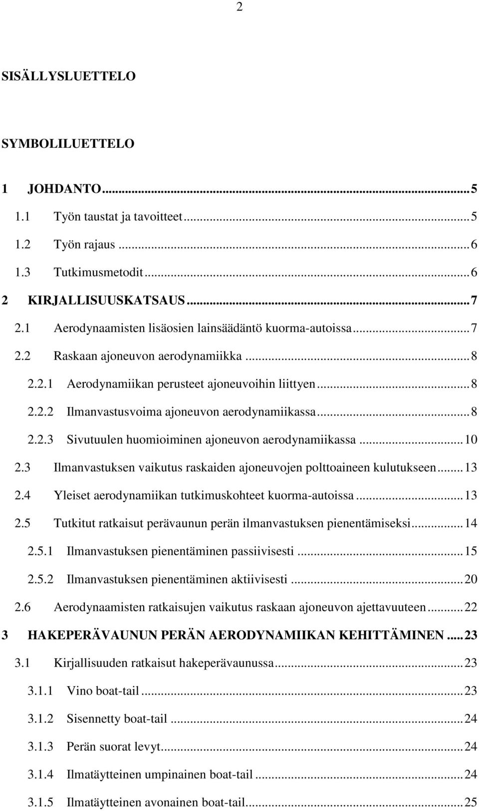 .. 8 2.2.3 Sivutuulen huomioiminen ajoneuvon aerodynamiikassa... 10 2.3 Ilmanvastuksen vaikutus raskaiden ajoneuvojen polttoaineen kulutukseen... 13 2.