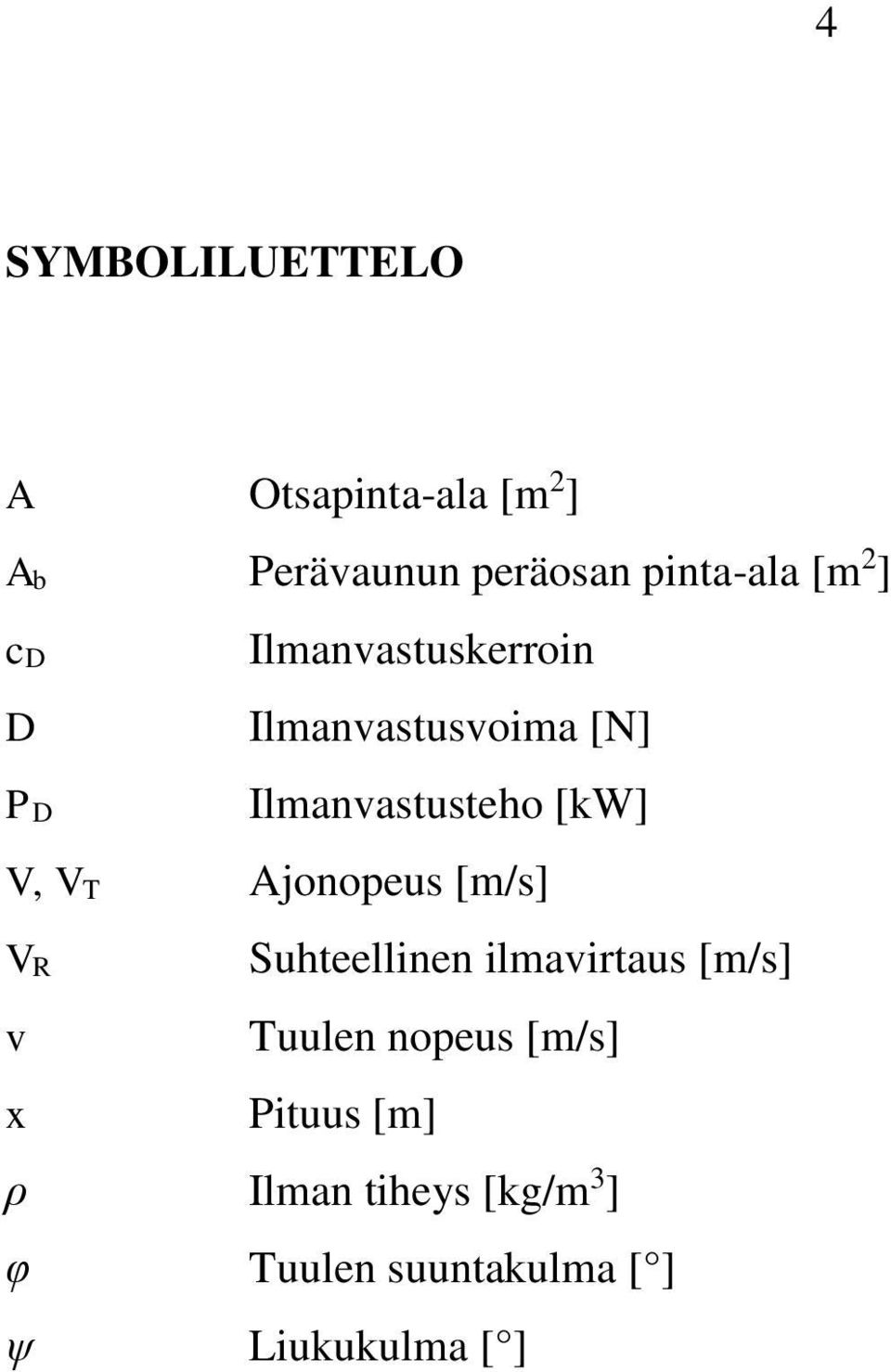 VT Ajonopeus [m/s] VR v x Suhteellinen ilmavirtaus [m/s] Tuulen nopeus [m/s]