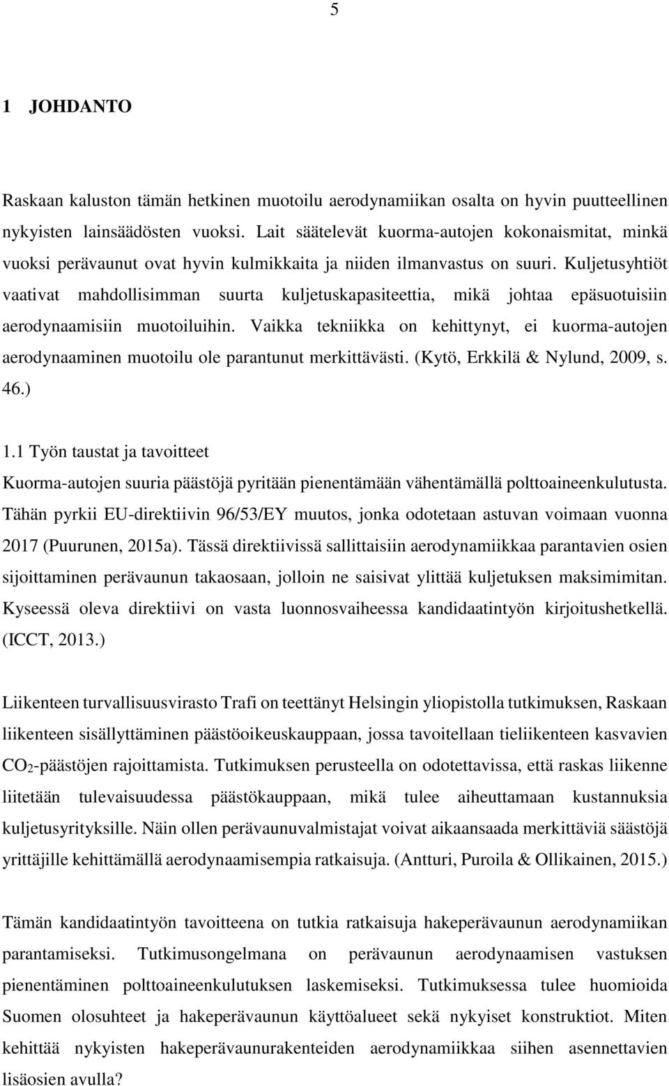 Kuljetusyhtiöt vaativat mahdollisimman suurta kuljetuskapasiteettia, mikä johtaa epäsuotuisiin aerodynaamisiin muotoiluihin.