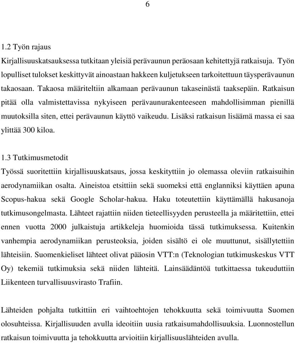 Ratkaisun pitää olla valmistettavissa nykyiseen perävaunurakenteeseen mahdollisimman pienillä muutoksilla siten, ettei perävaunun käyttö vaikeudu.