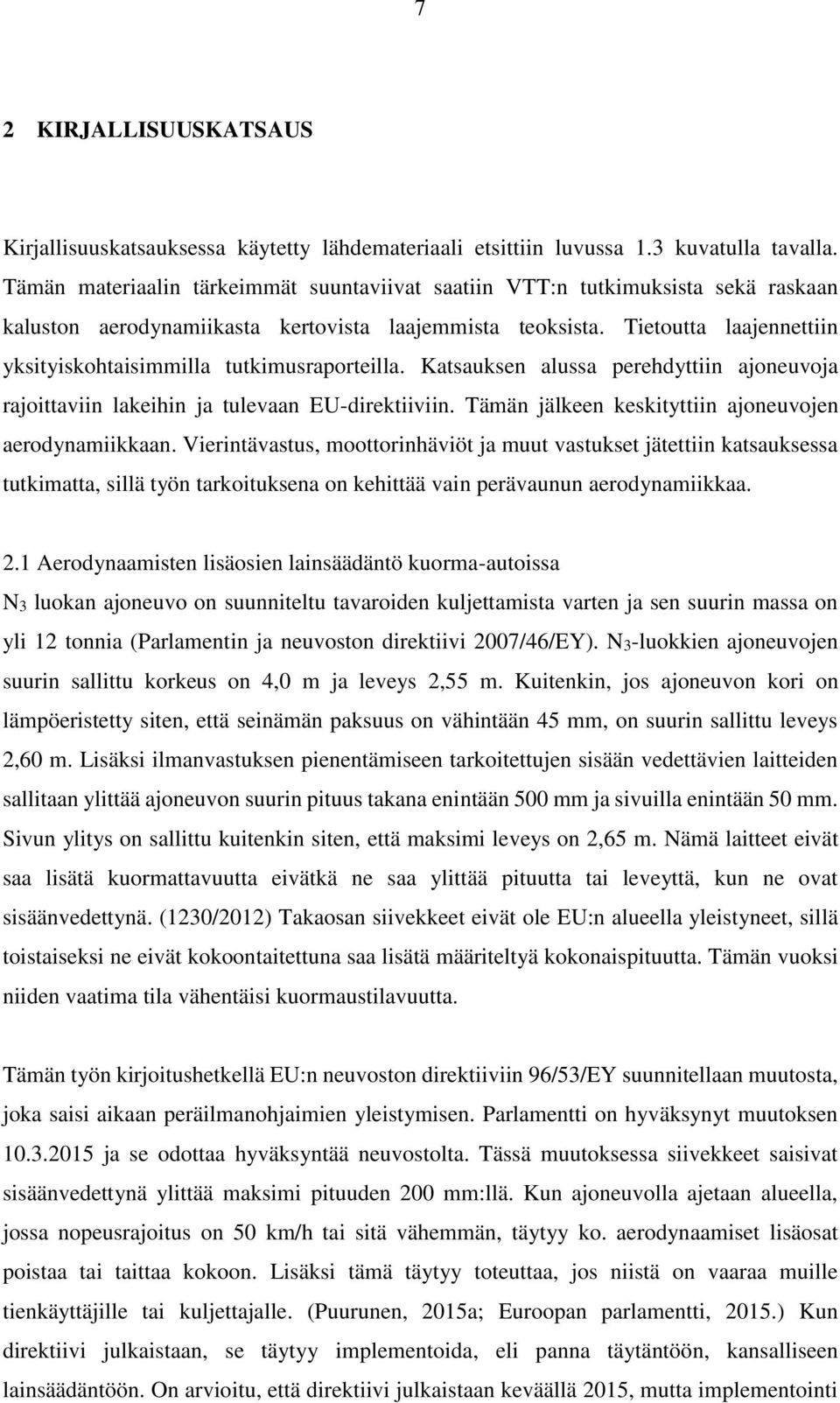 Tietoutta laajennettiin yksityiskohtaisimmilla tutkimusraporteilla. Katsauksen alussa perehdyttiin ajoneuvoja rajoittaviin lakeihin ja tulevaan EU-direktiiviin.