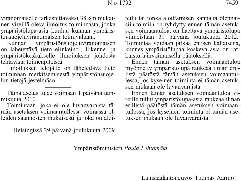 Ilmoituksen tekijälle on lähetettävä tieto toiminnan merkitsemisestä ympäristönsuojelun tietojärjestelmään. Tämä asetus tulee voimaan 1 päivänä tammikuuta 2010.