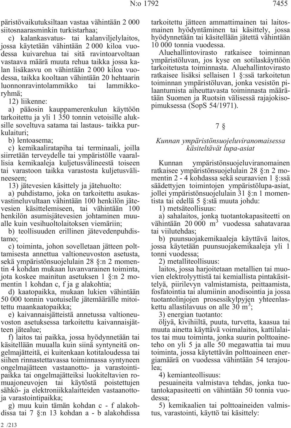 liikenne: a) pääosin kauppamerenkulun käyttöön tarkoitettu ja yli 1 350 tonnin vetoisille aluksille soveltuva satama tai lastaus- taikka purkulaituri; b) lentoasema; c) kemikaaliratapiha tai