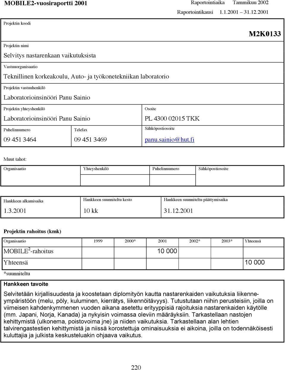 Sainio Projektin yhteyshenkilö Osoite Laboratorioinsinööri Panu Sainio PL 4300 02015 TKK Puhelinnumero Telefax Sähköpostiosoite 09 451 3464 09 451 3469 panu.sainio@hut.