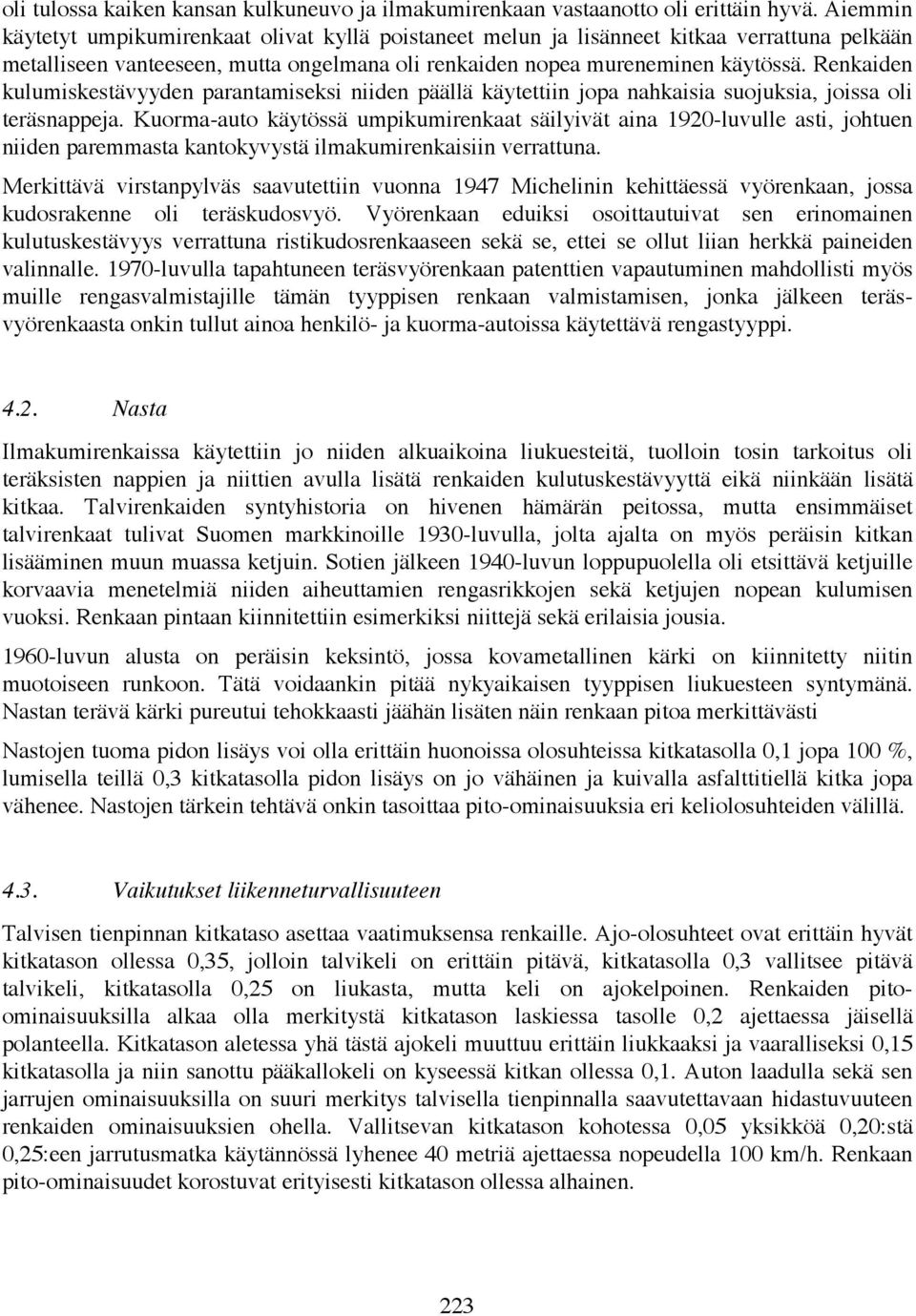 Renkaiden kulumiskestävyyden parantamiseksi niiden päällä käytettiin jopa nahkaisia suojuksia, joissa oli teräsnappeja.