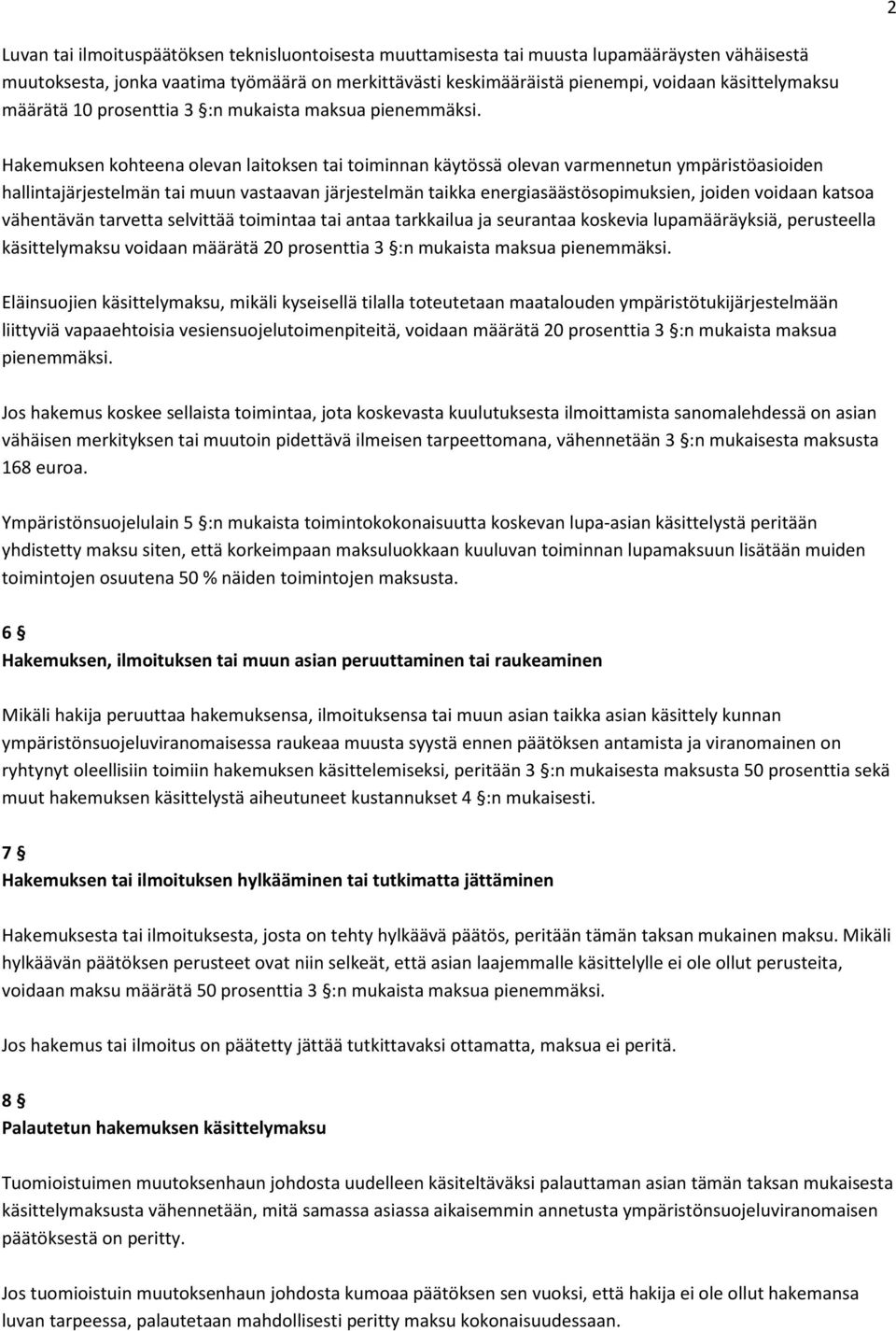 Hakemuksen kohteena olevan laitoksen tai toiminnan käytössä olevan varmennetun ympäristöasioiden hallintajärjestelmän tai muun vastaavan järjestelmän taikka energiasäästösopimuksien, joiden voidaan