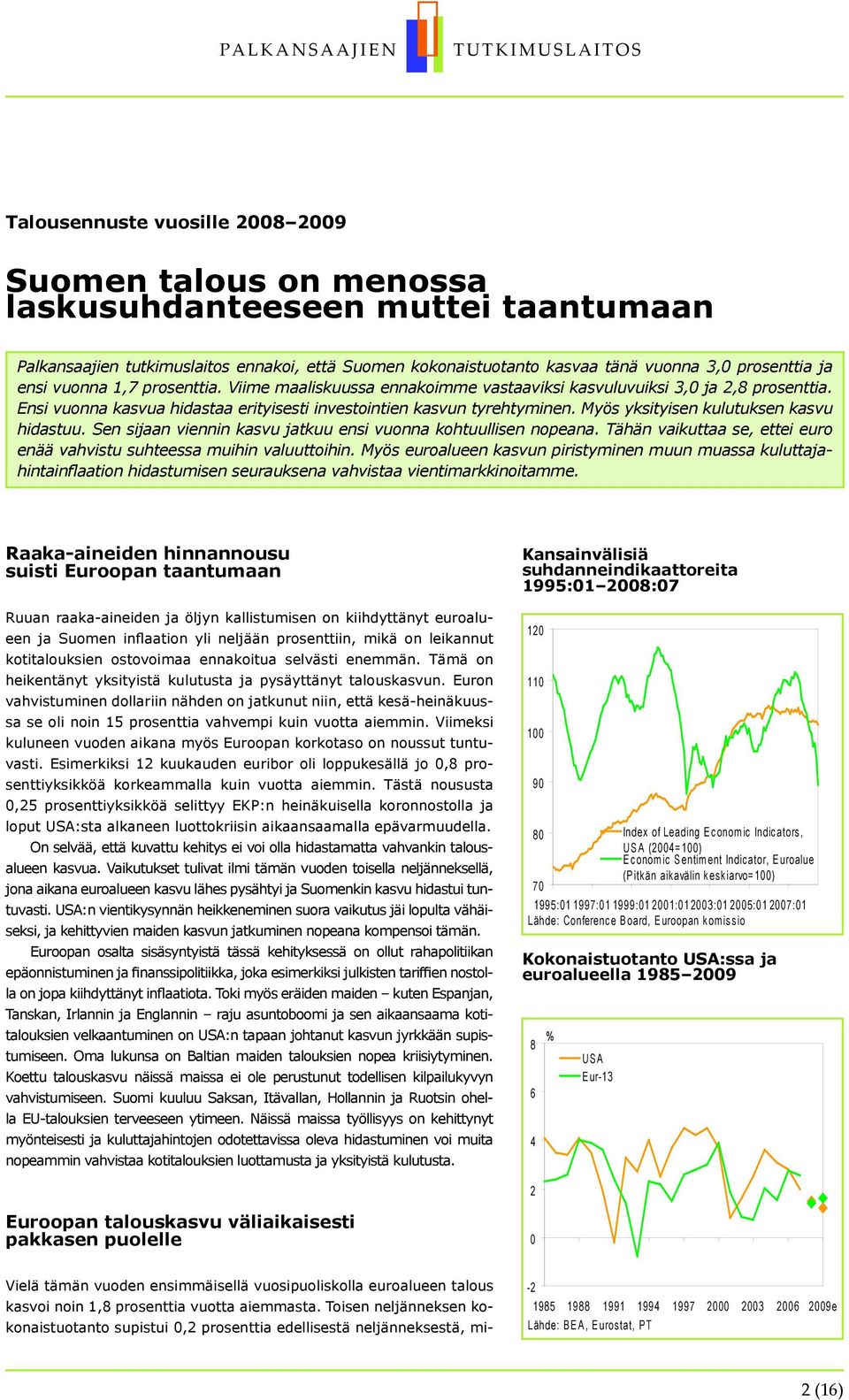 Myös yksityisen kulutuksen kasvu hidastuu. Sen sijaan viennin kasvu jatkuu ensi vuonna kohtuullisen nopeana. Tähän vaikuttaa se, ettei euro enää vahvistu suhteessa muihin valuuttoihin.