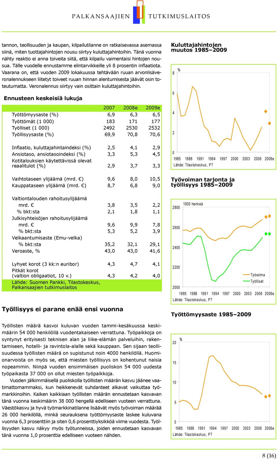 Vaarana on, että vuoden 9 lokakuussa tehtävään ruuan arvonlisäveronalennukseen liitetyt toiveet ruuan hinnan alentumisesta jäävät osin toteutumatta.