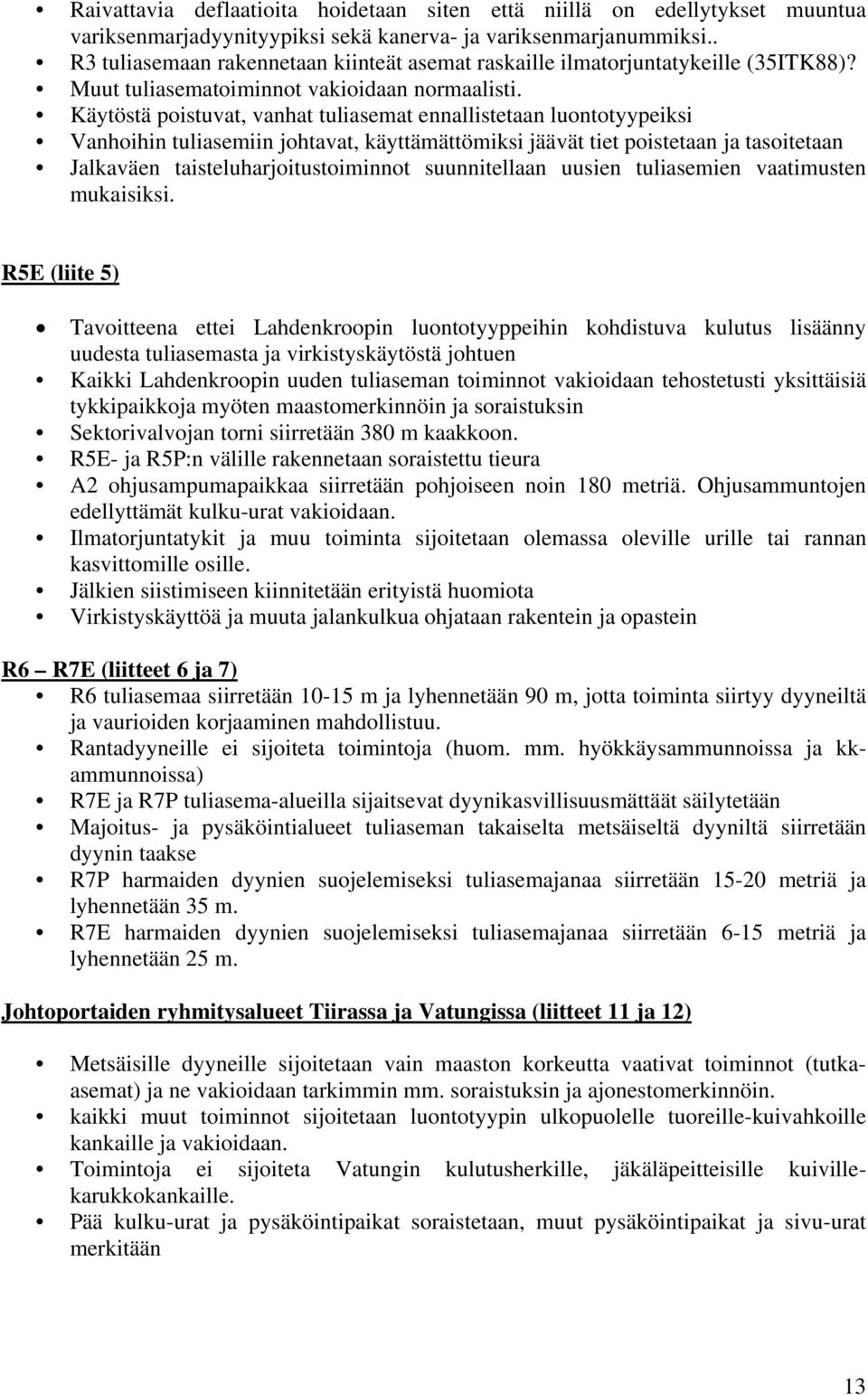 Käytöstä poistuvat, vanhat tuliasemat ennallistetaan luontotyypeiksi Vanhoihin tuliasemiin johtavat, käyttämättömiksi jäävät tiet poistetaan ja tasoitetaan Jalkaväen taisteluharjoitustoiminnot