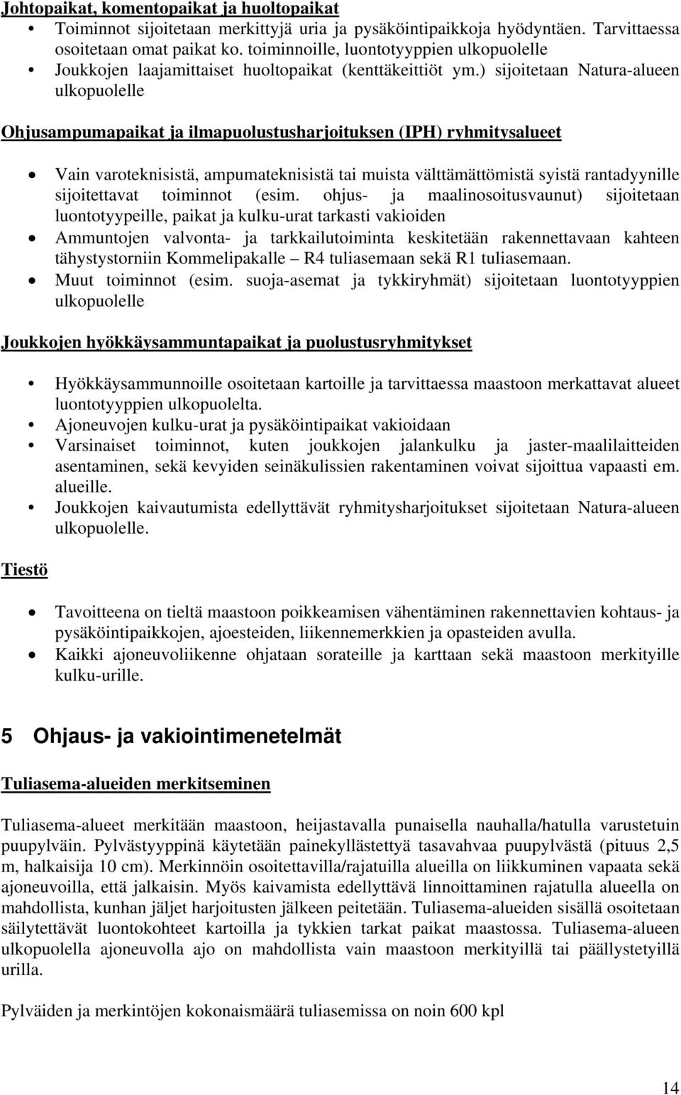 ) sijoitetaan Natura-alueen ulkopuolelle Ohjusampumapaikat ja ilmapuolustusharjoituksen (IPH) ryhmitysalueet Vain varoteknisistä, ampumateknisistä tai muista välttämättömistä syistä rantadyynille