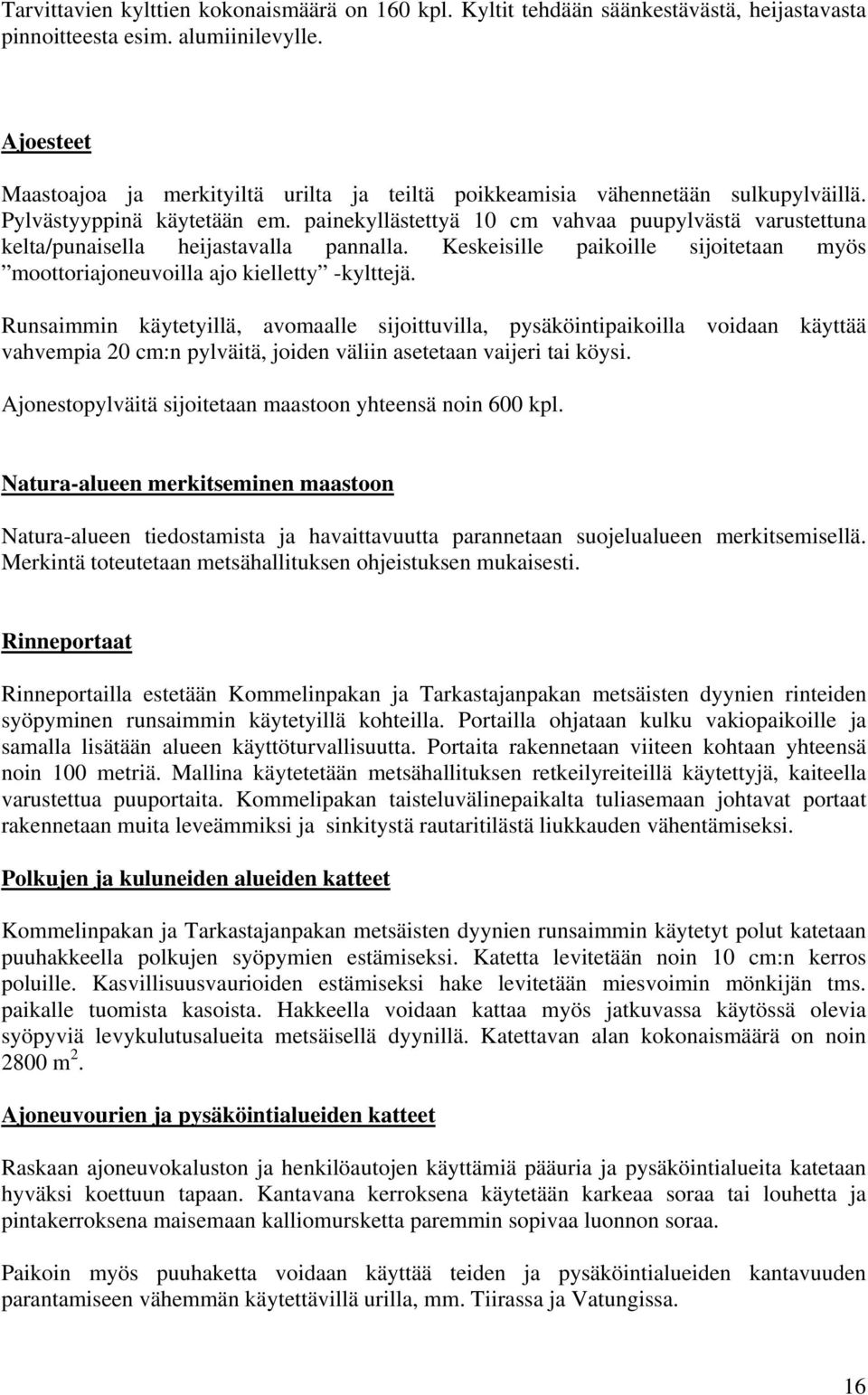 painekyllästettyä 10 cm vahvaa puupylvästä varustettuna kelta/punaisella heijastavalla pannalla. Keskeisille paikoille sijoitetaan myös moottoriajoneuvoilla ajo kielletty -kylttejä.