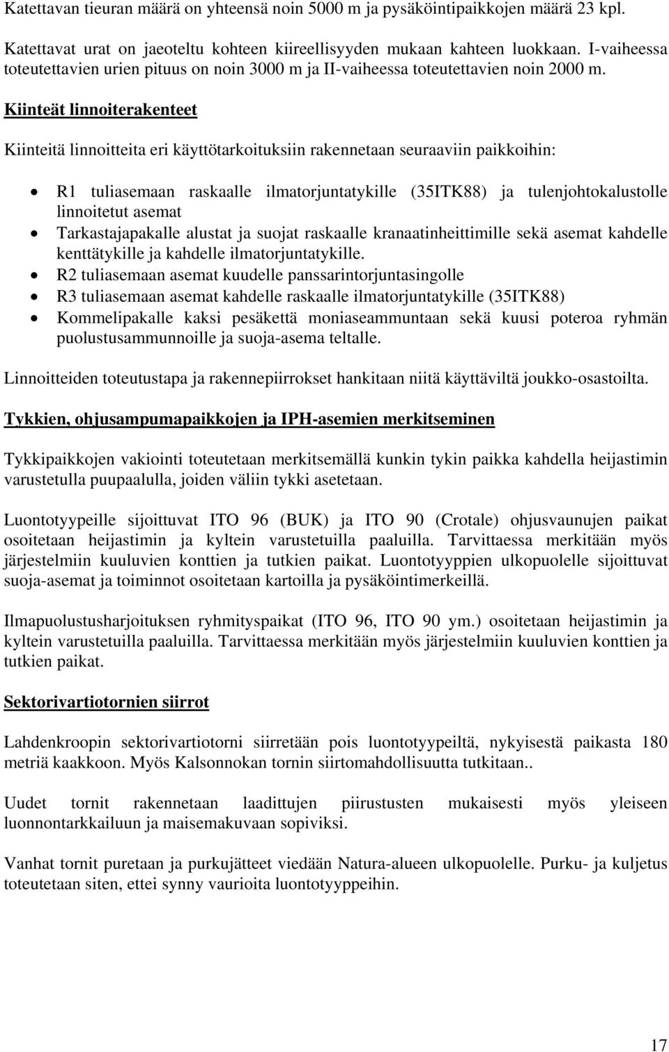 Kiinteät linnoiterakenteet Kiinteitä linnoitteita eri käyttötarkoituksiin rakennetaan seuraaviin paikkoihin: R1 tuliasemaan raskaalle ilmatorjuntatykille (35ITK88) ja tulenjohtokalustolle linnoitetut