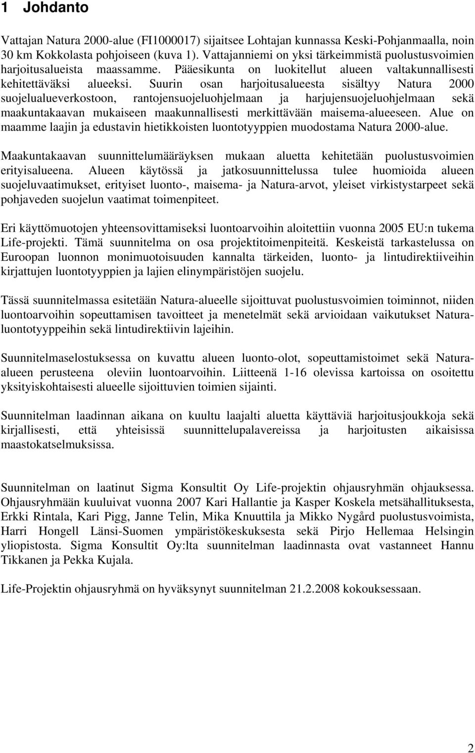 Suurin osan harjoitusalueesta sisältyy Natura 2000 suojelualueverkostoon, rantojensuojeluohjelmaan ja harjujensuojeluohjelmaan sekä maakuntakaavan mukaiseen maakunnallisesti merkittävään