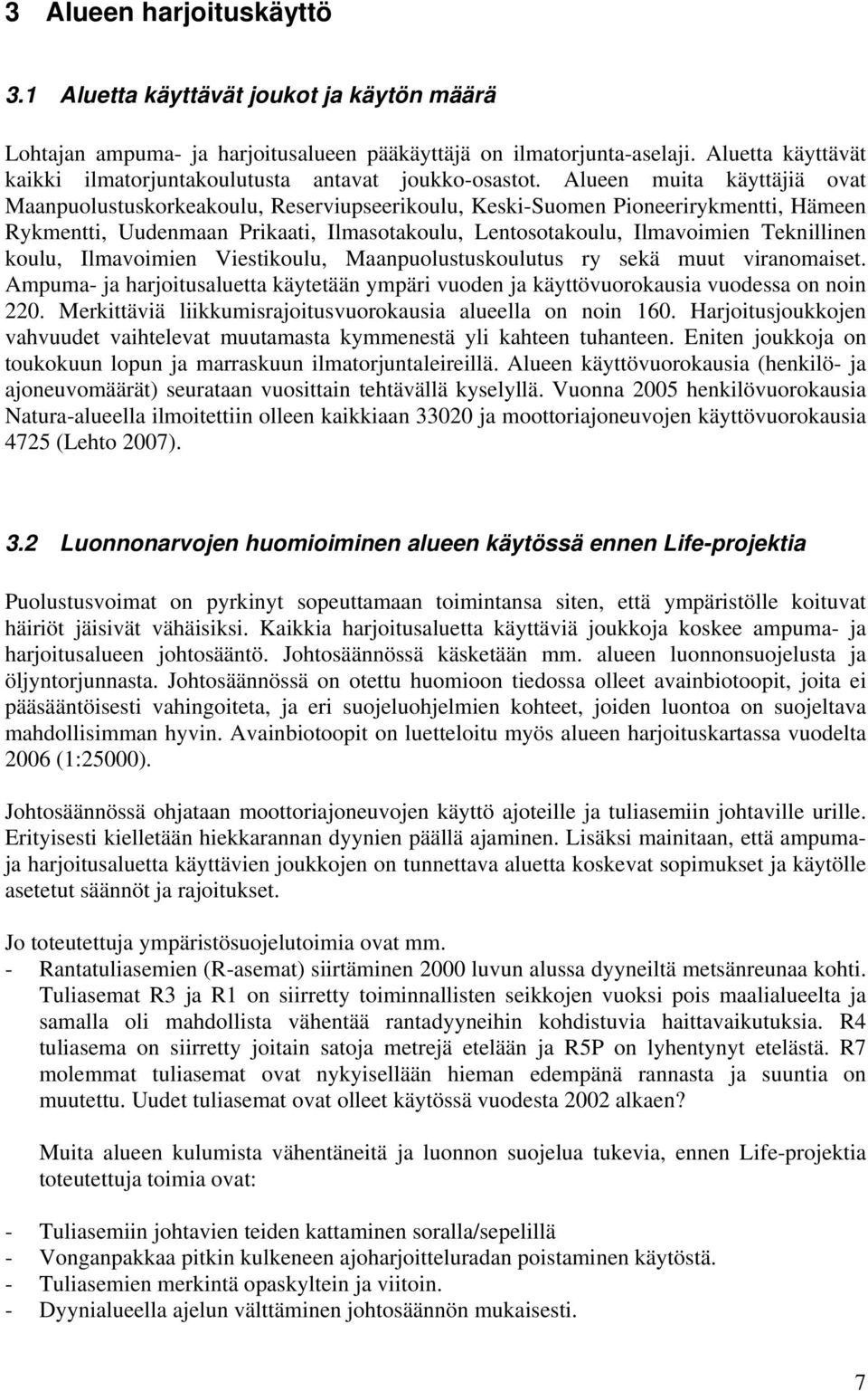 Alueen muita käyttäjiä ovat Maanpuolustuskorkeakoulu, Reserviupseerikoulu, Keski-Suomen Pioneerirykmentti, Hämeen Rykmentti, Uudenmaan Prikaati, Ilmasotakoulu, Lentosotakoulu, Ilmavoimien Teknillinen