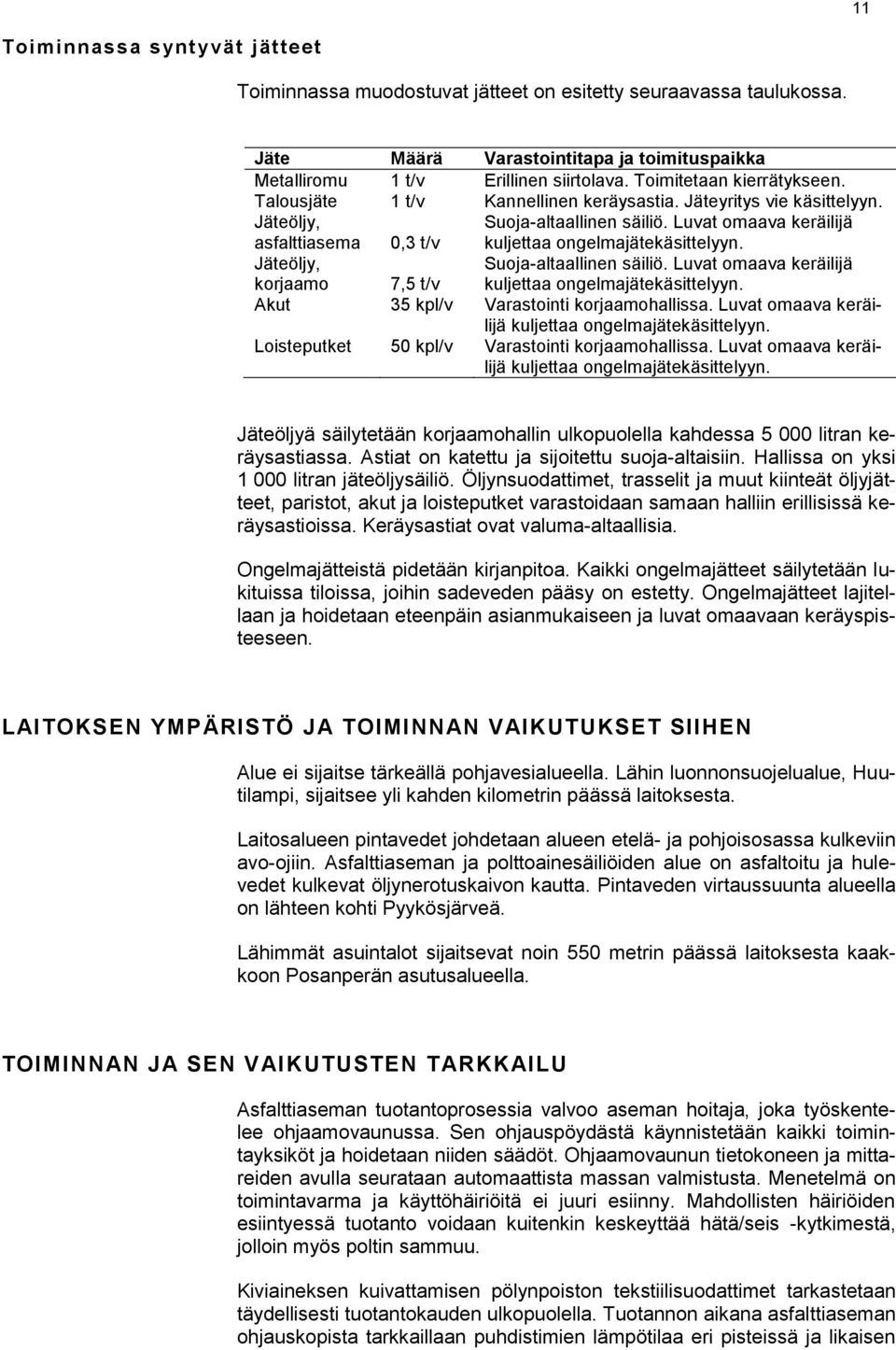 Luvat omaava keräilijä kuljettaa ongelmajätekäsittelyyn. Jäteöljy, korjaamo 7,5 t/v Suoja-altaallinen säiliö. Luvat omaava keräilijä kuljettaa ongelmajätekäsittelyyn.