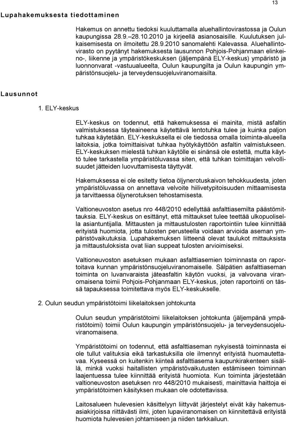 Aluehallintovirasto on pyytänyt hakemuksesta lausunnon Pohjois-Pohjanmaan elinkeino-, liikenne ja ympäristökeskuksen (jäljempänä ELY-keskus) ympäristö ja luonnonvarat -vastuualueelta, Oulun