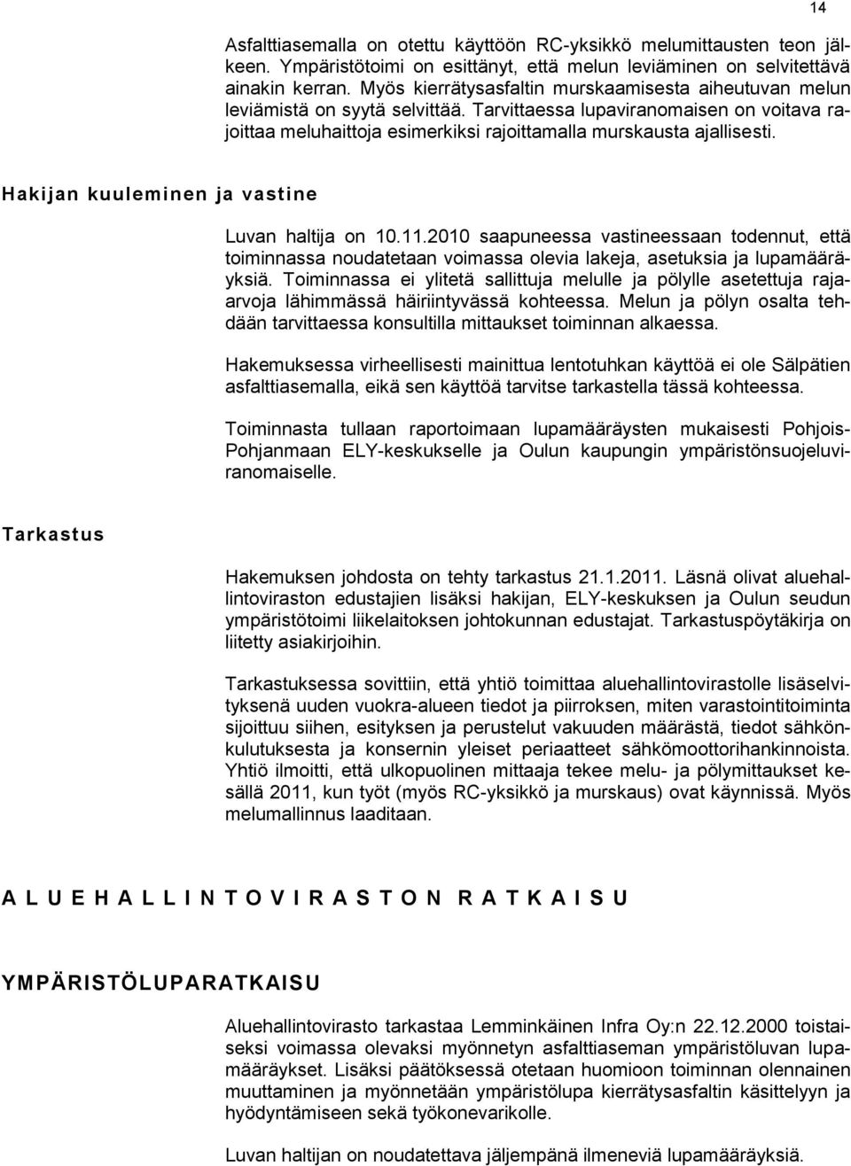 14 Hakijan kuuleminen ja vastine Luvan haltija on 10.11.2010 saapuneessa vastineessaan todennut, että toiminnassa noudatetaan voimassa olevia lakeja, asetuksia ja lupamääräyksiä.