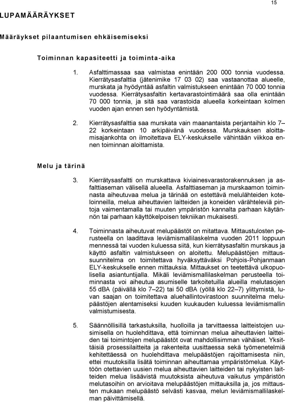 Kierrätysasfaltin kertavarastointimäärä saa olla enintään 70 000 tonnia, ja sitä saa varastoida alueella korkeintaan kolmen vuoden ajan ennen sen hyödyntämistä. 2.