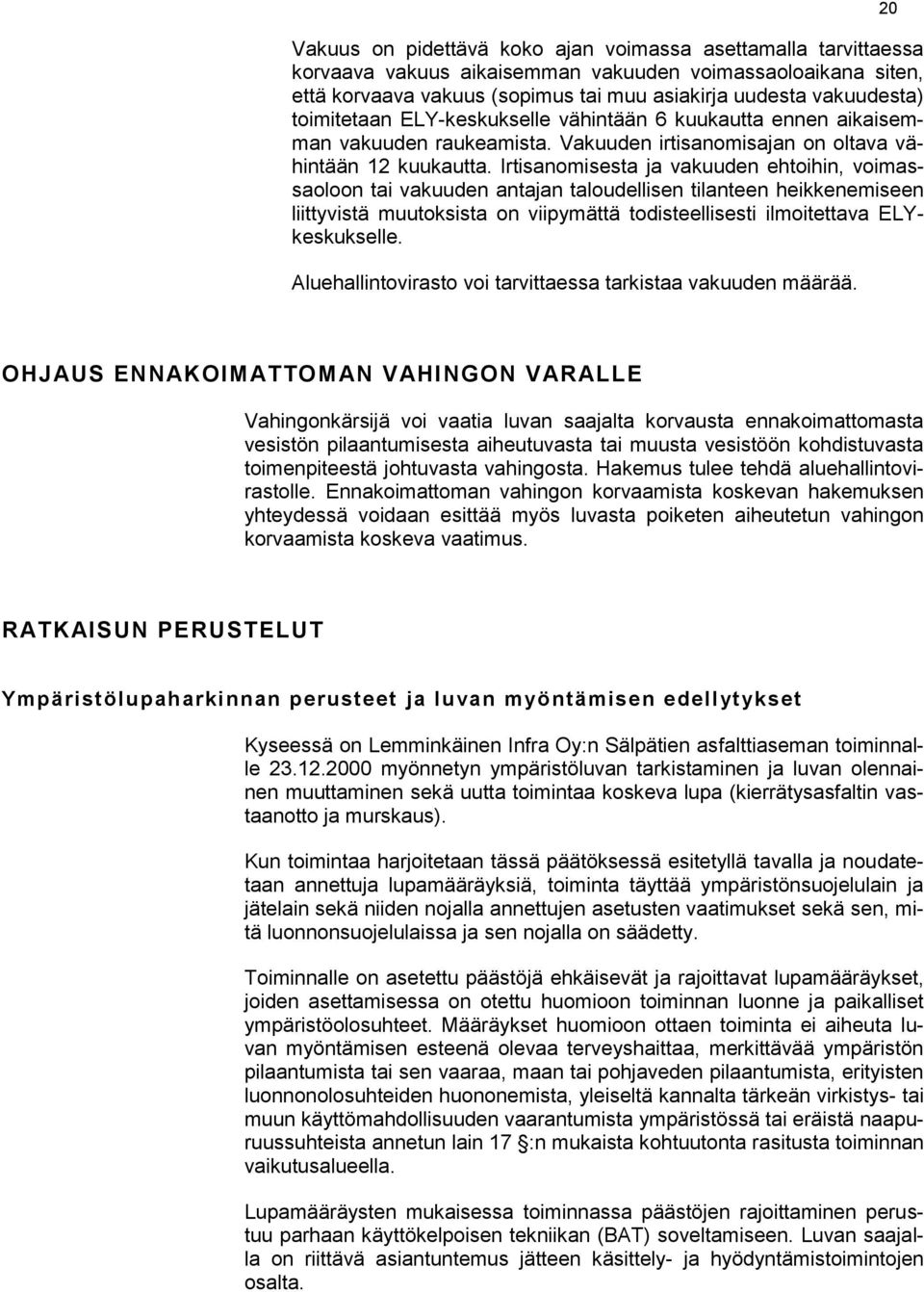 Irtisanomisesta ja vakuuden ehtoihin, voimassaoloon tai vakuuden antajan taloudellisen tilanteen heikkenemiseen liittyvistä muutoksista on viipymättä todisteellisesti ilmoitettava ELYkeskukselle.