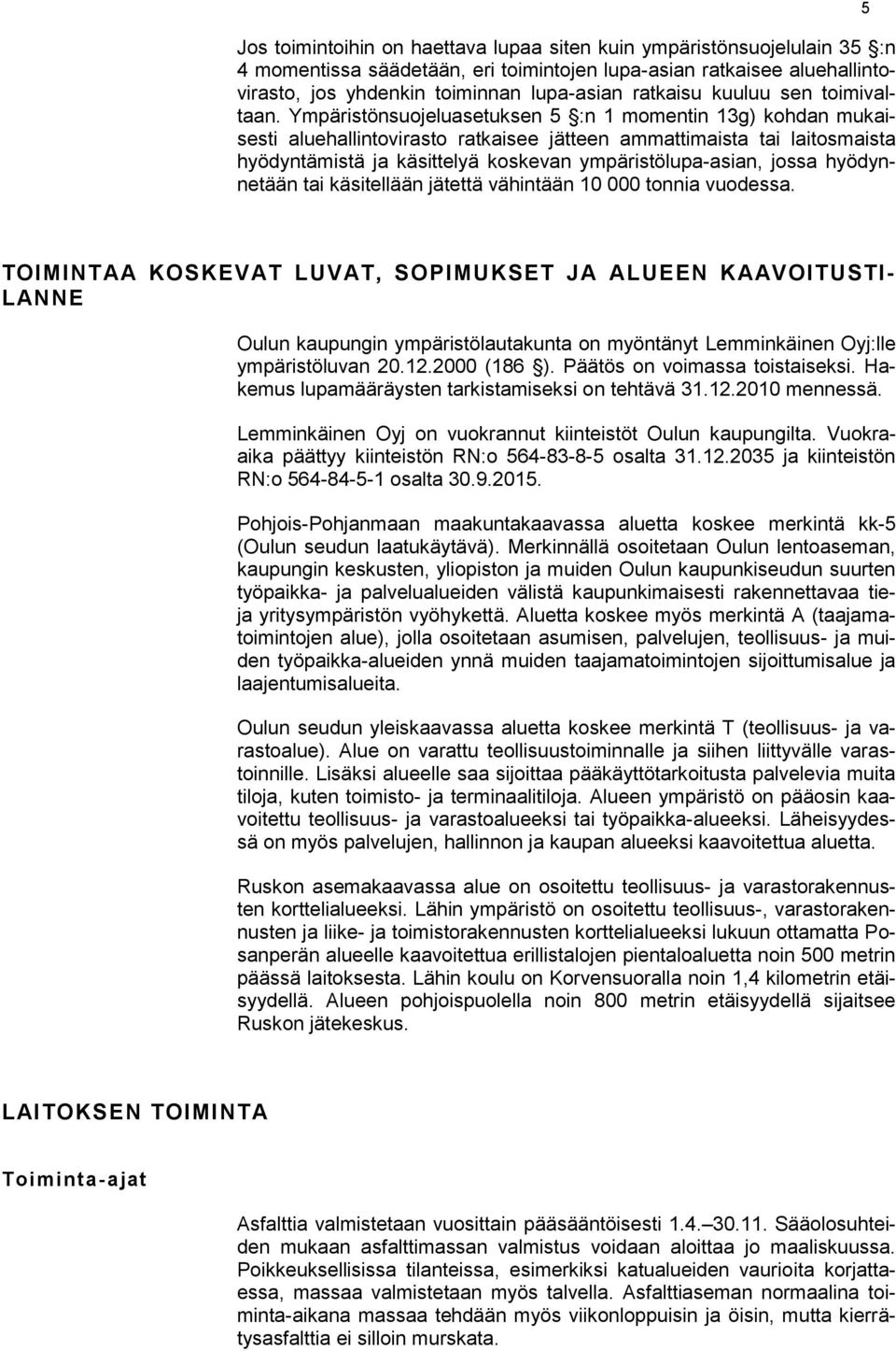 Ympäristönsuojeluasetuksen 5 :n 1 momentin 13g) kohdan mukaisesti aluehallintovirasto ratkaisee jätteen ammattimaista tai laitosmaista hyödyntämistä ja käsittelyä koskevan ympäristölupa-asian, jossa