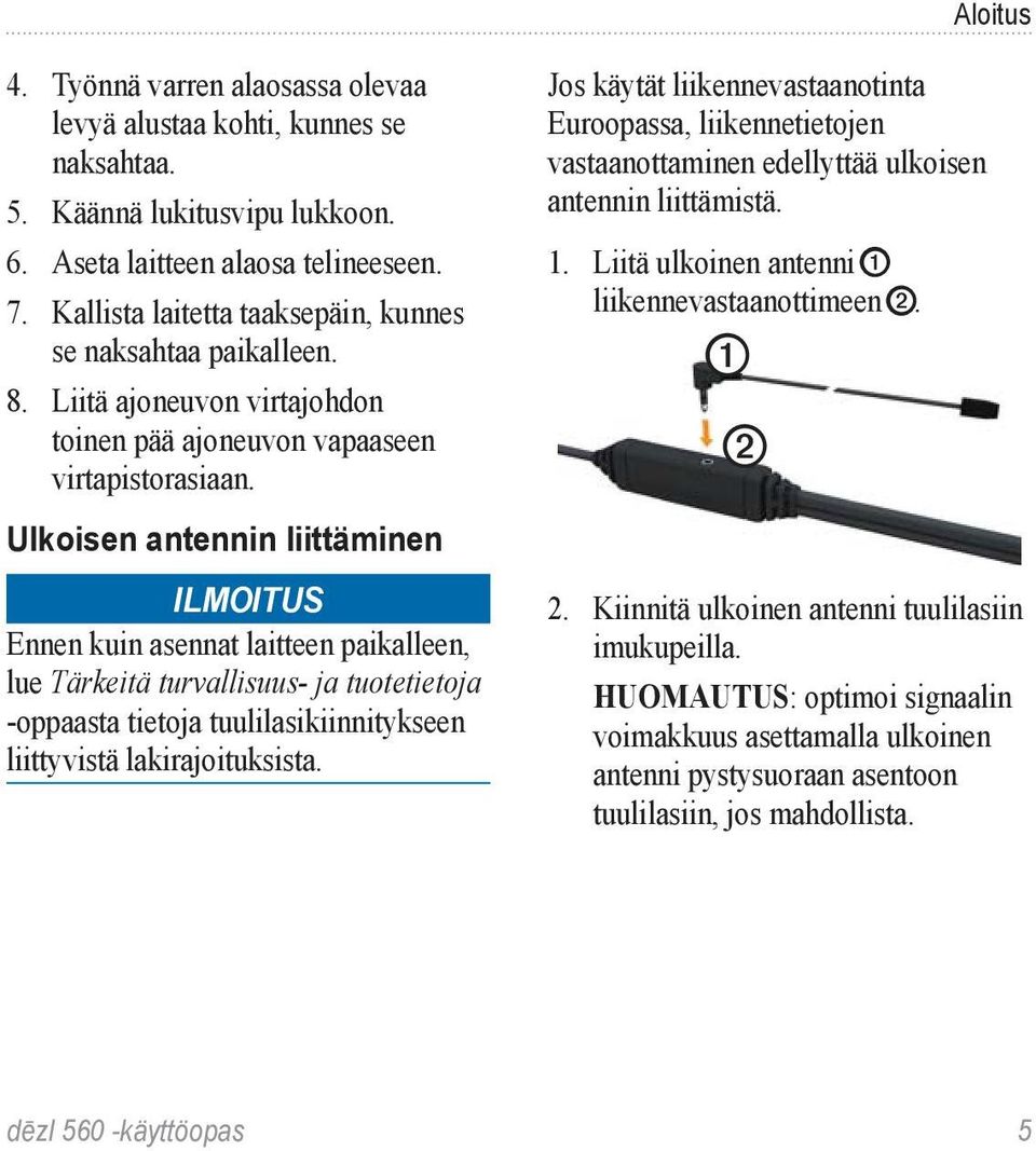 Ulkoisen antennin liittäminen Ilmoitus Ennen kuin asennat laitteen paikalleen, lue Tärkeitä turvallisuus- ja tuotetietoja -oppaasta tietoja tuulilasikiinnitykseen liittyvistä lakirajoituksista.