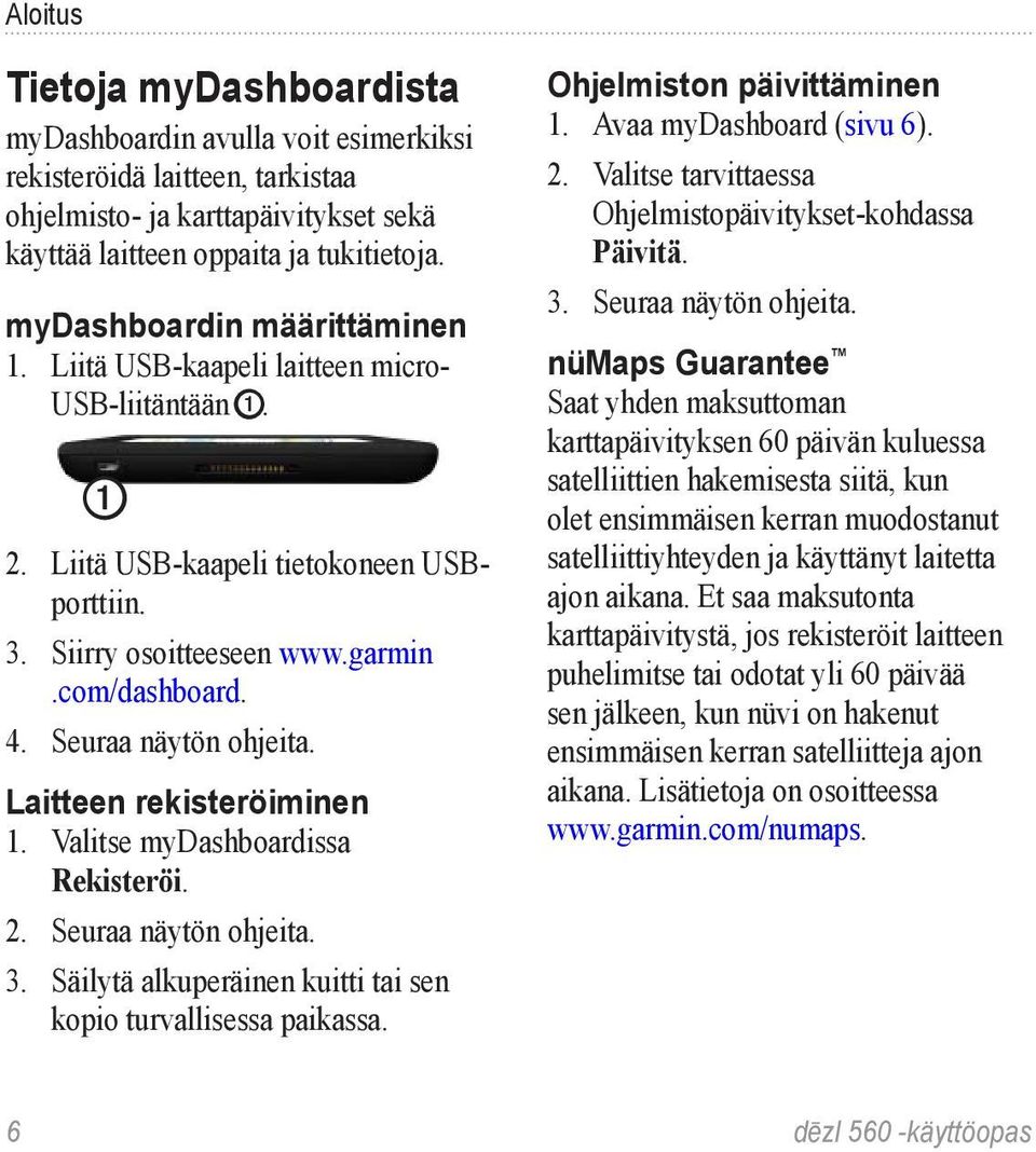 Seuraa näytön ohjeita. Laitteen rekisteröiminen 1. Valitse mydashboardissa Rekisteröi. 2. Seuraa näytön ohjeita. 3. Säilytä alkuperäinen kuitti tai sen kopio turvallisessa paikassa.