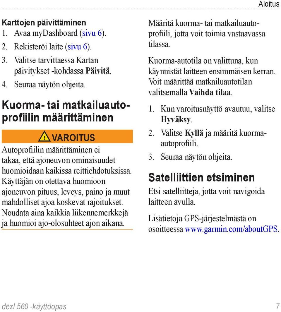 Käyttäjän on otettava huomioon ajoneuvon pituus, leveys, paino ja muut mahdolliset ajoa koskevat rajoitukset. Noudata aina kaikkia liikennemerkkejä ja huomioi ajo-olosuhteet ajon aikana.