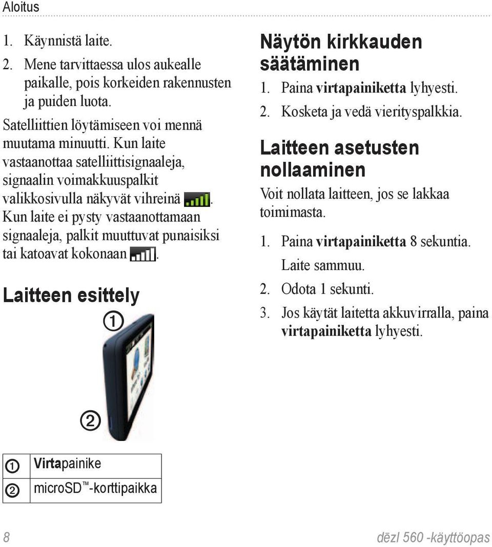 Kun laite ei pysty vastaanottamaan signaaleja, palkit muuttuvat punaisiksi tai katoavat kokonaan. Laitteen esittely ➊ Näytön kirkkauden säätäminen 1. Paina virtapainiketta lyhyesti. 2.