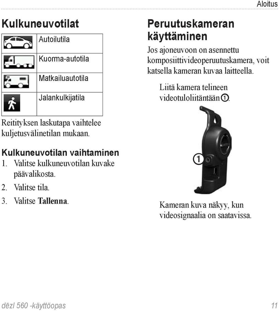 Liitä kamera telineen videotuloliitäntään ➊. Reitityksen laskutapa vaihtelee kuljetusvälinetilan mukaan.