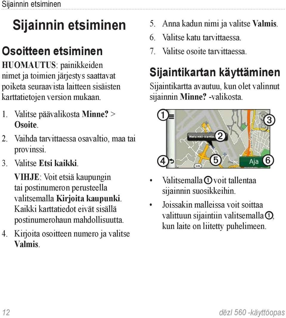 VIHJE: Voit etsiä kaupungin tai postinumeron perusteella valitsemalla Kirjoita kaupunki. Kaikki karttatiedot eivät sisällä postinumerohaun mahdollisuutta. 4.