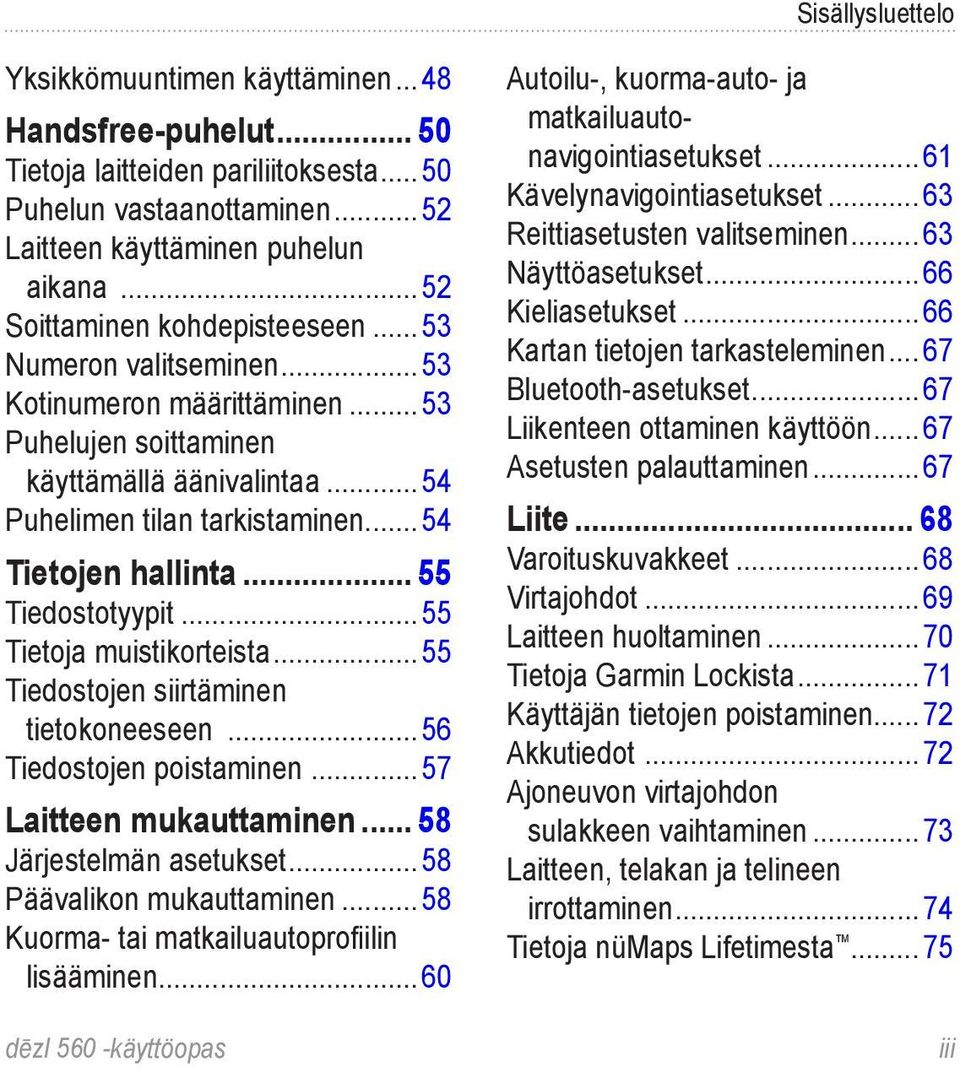 .. 55 Tiedostotyypit...55 Tietoja muistikorteista...55 Tiedostojen siirtäminen tietokoneeseen...56 Tiedostojen poistaminen...57 Laitteen mukauttaminen... 58 Järjestelmän asetukset.